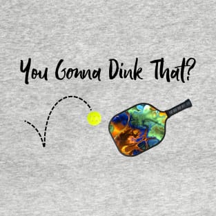 Pickleball - You Gonna Dink That T-Shirt